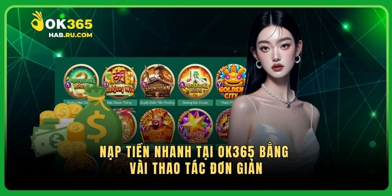 Nạp tiền nhanh tại Ok365 bằng vài thao tác đơn giản